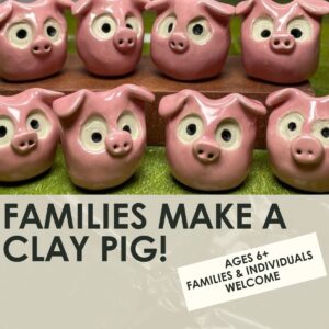 Families Make a Clay Pig Workshop- 1.5 hours-One Day
