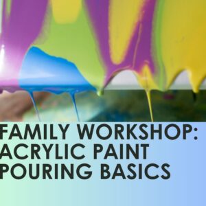 Family Workshop: Acrylic Paint Pouring Basics - 1 hour, Saturday, April 18