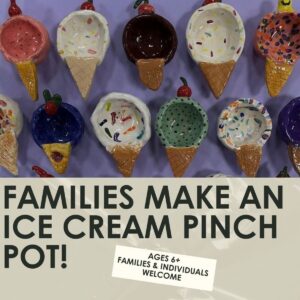 Families Make an Ice Cream Pinch Pot Workshop- 1.5 hours-One Day