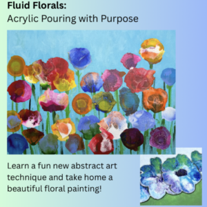 Bloom & Flow: A Floral Fluid Acrylic Workshop - 2 hours, Saturday, August 22nd