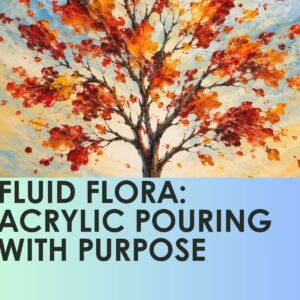 Fluid Flora: Acrylic Pouring with Purpose, Saturday, November 21st