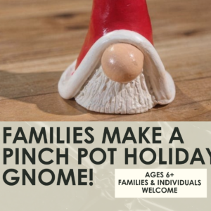 Families Make a Pinch Pot Holiday Gnome Workshop- 1.5 hours-Sunday, December 13th